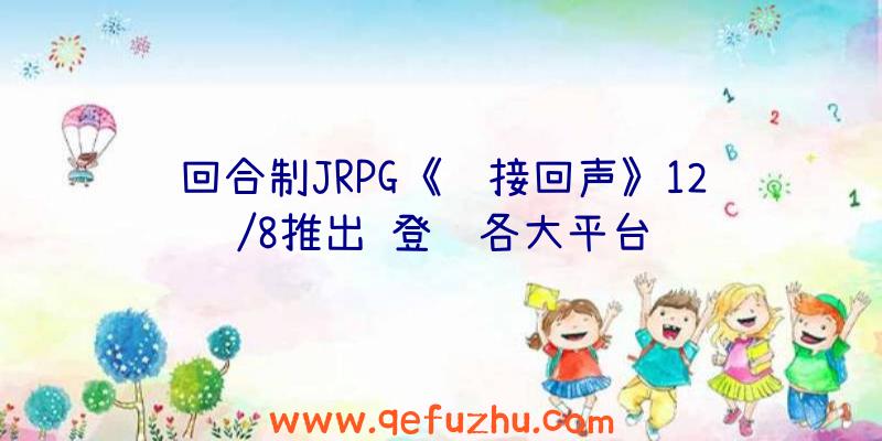 回合制JRPG《链接回声》12/8推出